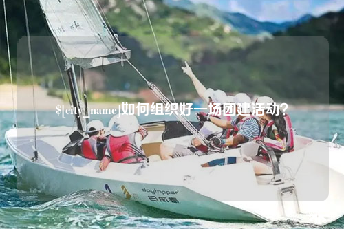 丽江如何组织好一场团建活动？